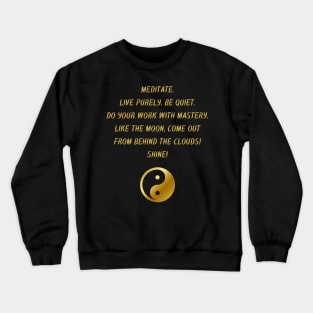 Meditate. Live Properly. Be Quiet. Do Work With Mastery. Like The Moon, Come Out From Behind The Clouds! Shine! Crewneck Sweatshirt